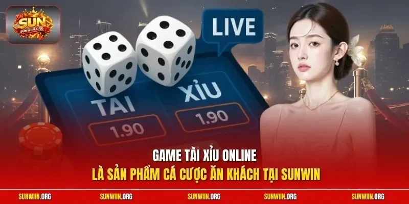 Game tài xỉu online là sản phẩm cá cược ăn khách tại SUNWIN