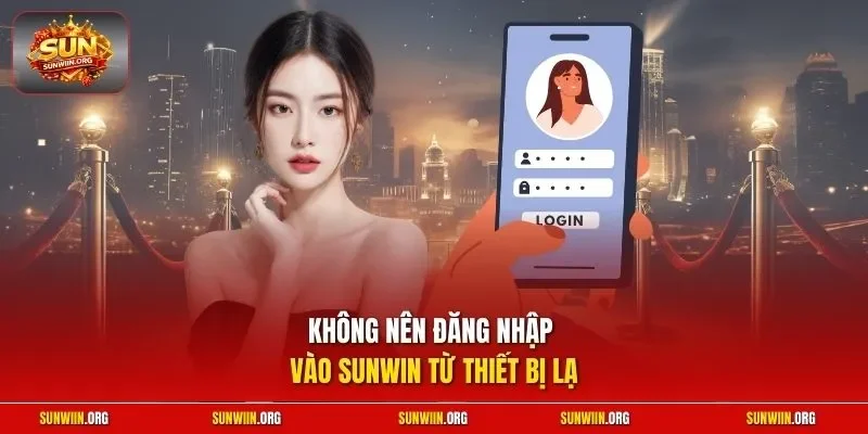 Không nên đăng nhập vào Sunwin từ thiết bị lạ