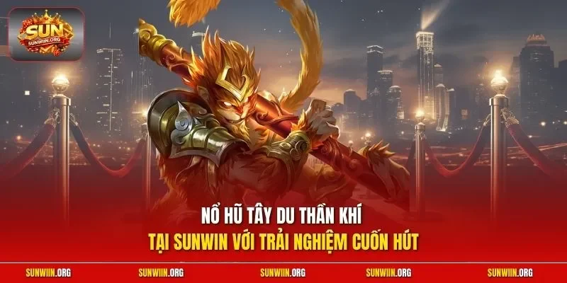 Nổ hũ Tây Du Thần Khí tại Sunwin với trải nghiệm cuốn hút