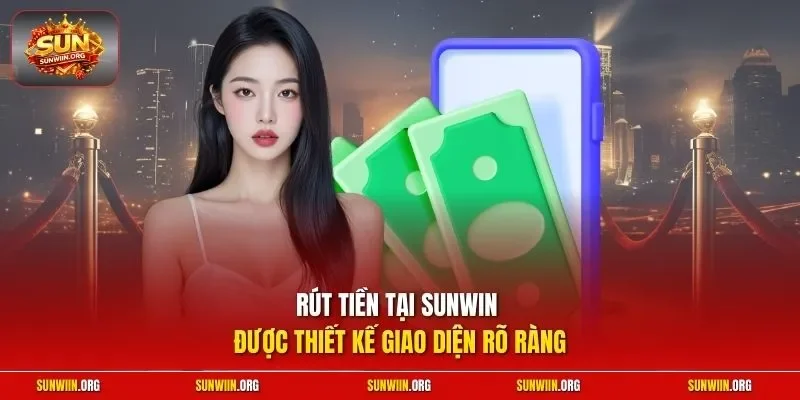 Rút tiền tại Sunwin được thiết kế giao diện rõ ràng