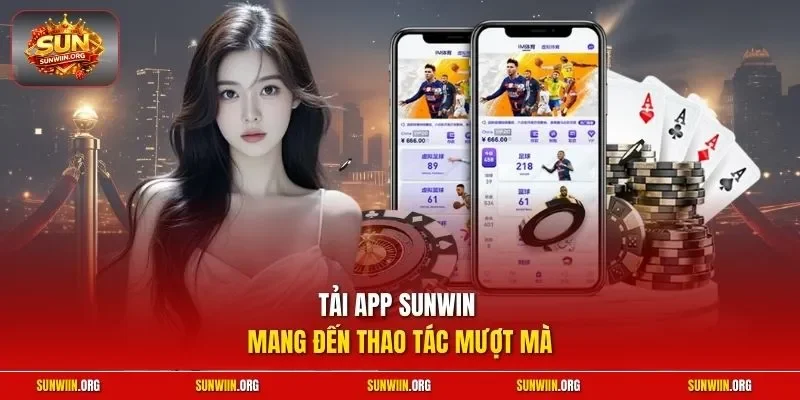 Tải app Sunwin mang đến thao tác mượt mà